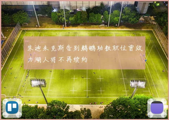 朱迪米克斯告别鹈鹕助教职位曾效力湖人将不再续约