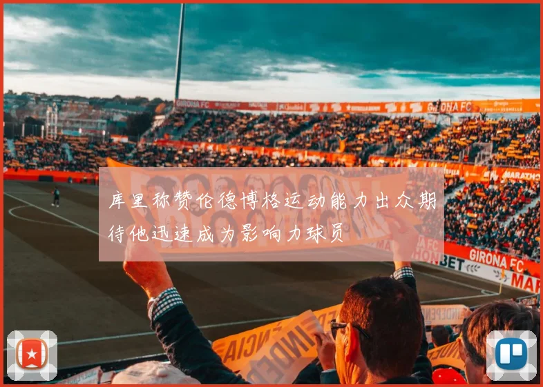 库里称赞伦德博格运动能力出众期待他迅速成为影响力球员