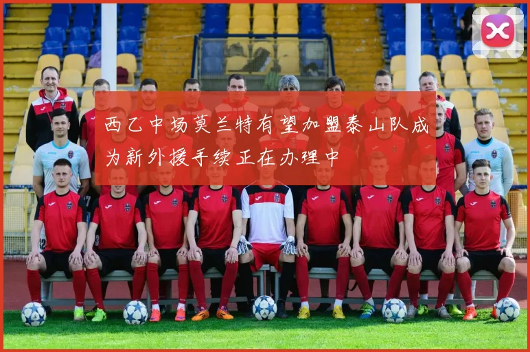 西乙中场莫兰特有望加盟泰山队成为新外援手续正在办理中